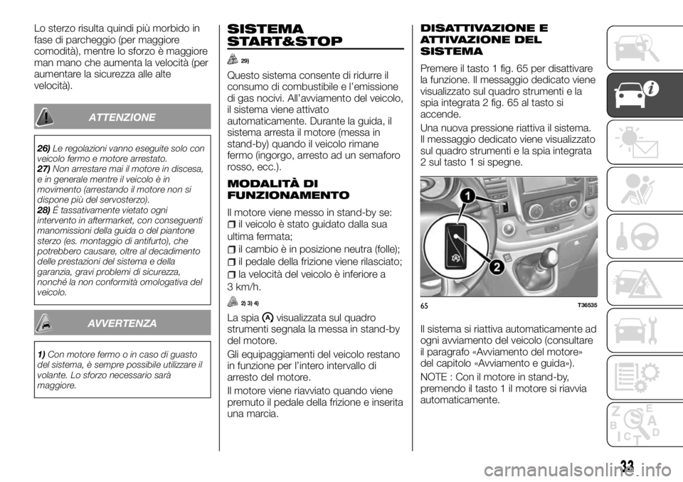 FIAT TALENTO 2017 Libretto Uso Manutenzione (in Italian) Lo sterzo risulta quindi più morbido in
fase di parcheggio (per maggiore
comodità), mentre lo sforzo è maggiore
man mano che aumenta la velocità (per
aumentare la sicurezza alle alte
velocità).
A FIAT TALENTO 2017 Libretto Uso Manutenzione (in Italian) Lo sterzo risulta quindi più morbido in
fase di parcheggio (per maggiore
comodità), mentre lo sforzo è maggiore
man mano che aumenta la velocità (per
aumentare la sicurezza alle alte
velocità).
A