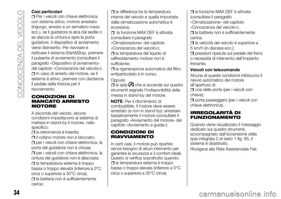 FIAT TALENTO 2017  Libretto Uso Manutenzione (in Italian) Casi particolariPer i veicoli con chiave elettronica,
con sistema attivo, motore arrestato
(ingorgo, arresto a un semaforo rosso
ecc.), se il guidatore si alza dal sedile o
se slaccia la cintura e apr