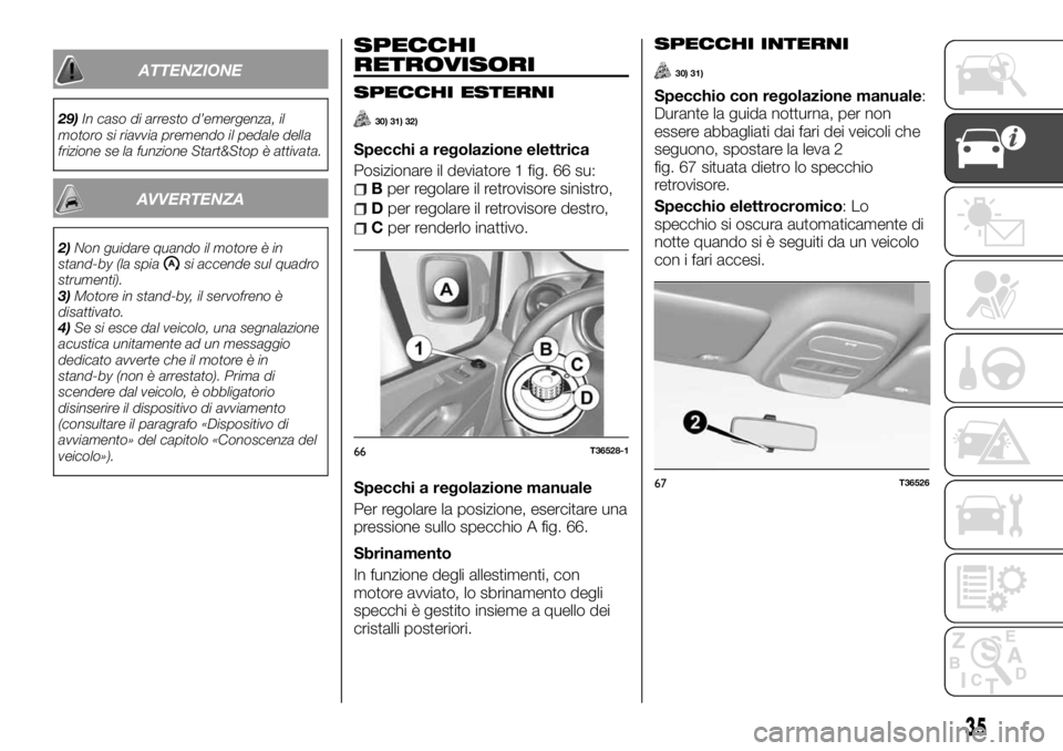 FIAT TALENTO 2017  Libretto Uso Manutenzione (in Italian) ATTENZIONE
29)In caso di arresto d’emergenza, il
motoro si riavvia premendo il pedale della
frizione se la funzione Start&Stop è attivata.
AVVERTENZA
2)Non guidare quando il motore è in
stand-by (