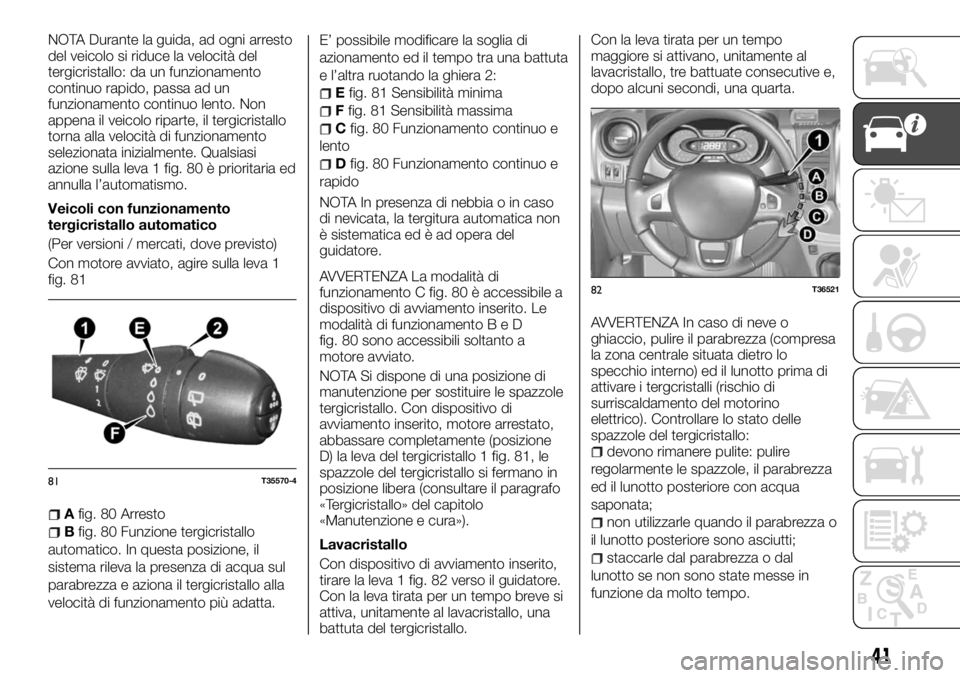 FIAT TALENTO 2017  Libretto Uso Manutenzione (in Italian) NOTA Durante la guida, ad ogni arresto
del veicolo si riduce la velocità del
tergicristallo: da un funzionamento
continuo rapido, passa ad un
funzionamento continuo lento. Non
appena il veicolo ripar