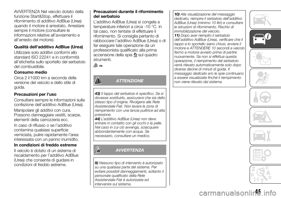 FIAT TALENTO 2017  Libretto Uso Manutenzione (in Italian) AVVERTENZA Nel veicolo dotato della
funzione Start&Stop, effettuare il
rifornimento di additivo AdBlue (Urea)
quando il motore è arrestato. Arrestare
sempre il motore (consultare le
informazioni rela