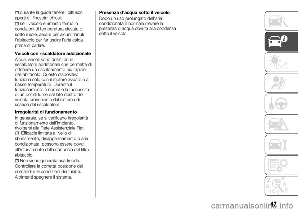 FIAT TALENTO 2017  Libretto Uso Manutenzione (in Italian) durante la guida tenere i diffusori
aperti e i finestrini chiusi;
se il veicolo è rimasto fermo in
condizioni di temperatura elevata o
sotto il sole, aerare per alcuni minuti
l’abitacolo per far us