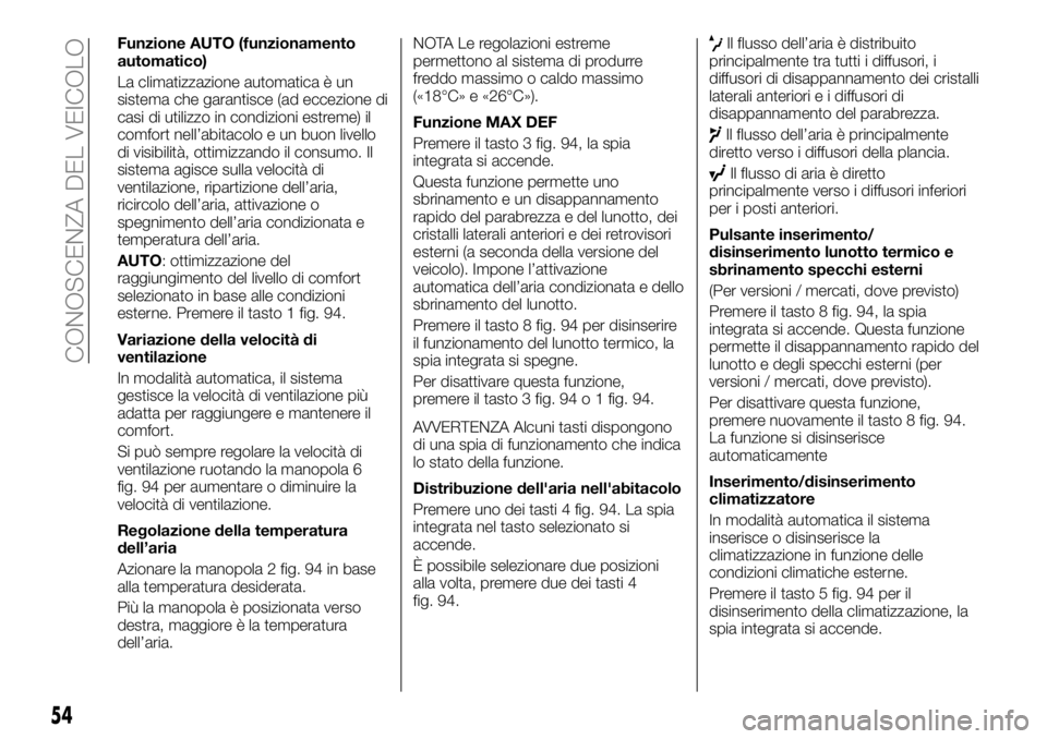 FIAT TALENTO 2017 Libretto Uso Manutenzione (in Italian) Funzione AUTO (funzionamento
automatico)
La climatizzazione automatica è un
sistema che garantisce (ad eccezione di
casi di utilizzo in condizioni estreme) il
comfort nell’abitacolo e un buon livel FIAT TALENTO 2017 Libretto Uso Manutenzione (in Italian) Funzione AUTO (funzionamento
automatico)
La climatizzazione automatica è un
sistema che garantisce (ad eccezione di
casi di utilizzo in condizioni estreme) il
comfort nell’abitacolo e un buon livel