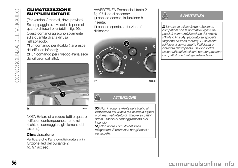 FIAT TALENTO 2017 Libretto Uso Manutenzione (in Italian) CLIMATIZZAZIONE
SUPPLEMENTARE
(Per versioni / mercati, dove previsto)
Se equipaggiato, il veicolo dispone di
quattro diffusori orientabili 1 fig. 96.
Questi comandi agiscono solamente
sulla quantità FIAT TALENTO 2017 Libretto Uso Manutenzione (in Italian) CLIMATIZZAZIONE
SUPPLEMENTARE
(Per versioni / mercati, dove previsto)
Se equipaggiato, il veicolo dispone di
quattro diffusori orientabili 1 fig. 96.
Questi comandi agiscono solamente
sulla quantità