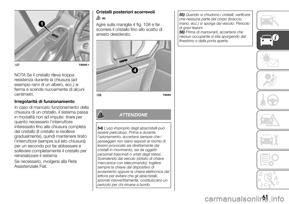 FIAT TALENTO 2017  Libretto Uso Manutenzione (in Italian) NOTA Se il cristallo rileva troppa
resistenza durante la chiusura (ad
esempio rami di un albero, ecc.) si
ferma e scende nuovamente di alcuni
centimetri.
Irregolarità di funzionamento
In caso di manc