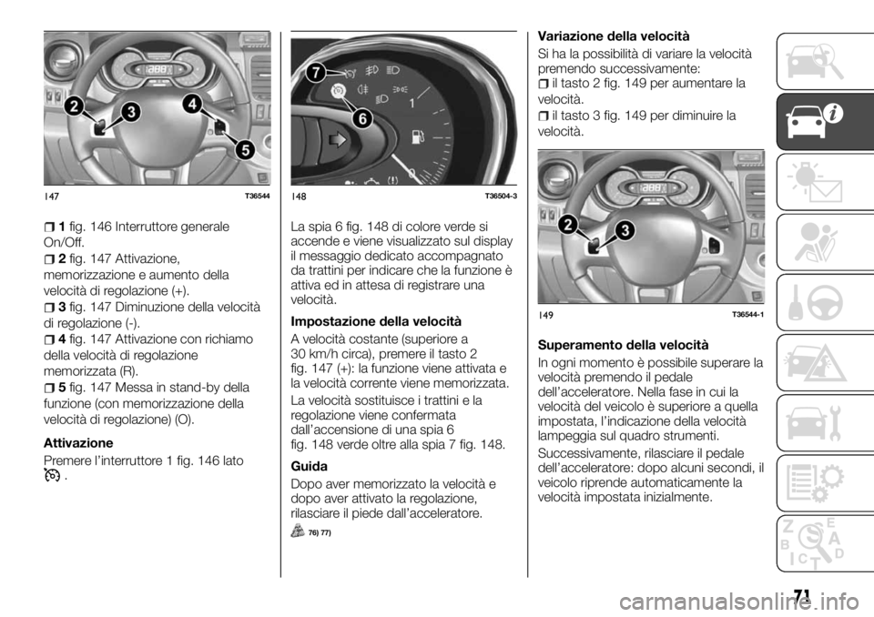 FIAT TALENTO 2017 Libretto Uso Manutenzione (in Italian) 1fig. 146 Interruttore generale
On/Off.
2fig. 147 Attivazione,
memorizzazione e aumento della
velocità di regolazione (+).
3fig. 147 Diminuzione della velocità
di regolazione (-).
4fig. 147 Attivazi FIAT TALENTO 2017 Libretto Uso Manutenzione (in Italian) 1fig. 146 Interruttore generale
On/Off.
2fig. 147 Attivazione,
memorizzazione e aumento della
velocità di regolazione (+).
3fig. 147 Diminuzione della velocità
di regolazione (-).
4fig. 147 Attivazi