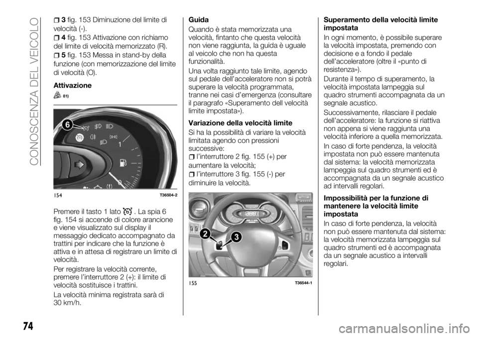 FIAT TALENTO 2017  Libretto Uso Manutenzione (in Italian) 3fig. 153 Diminuzione del limite di
velocità (-).
4fig. 153 Attivazione con richiamo
del limite di velocità memorizzato (R).
5fig. 153 Messa in stand-by della
funzione (con memorizzazione del limite