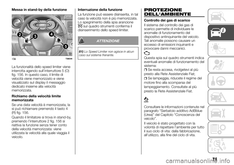 FIAT TALENTO 2017 Libretto Uso Manutenzione (in Italian) Messa in stand-by della funzione
La funzionalità dello speed limiter viene
interrotta agendo sull’interruttore 5 (O)
fig. 156. In questo caso, il limite di
velocità viene memorizzato e viene
visua FIAT TALENTO 2017 Libretto Uso Manutenzione (in Italian) Messa in stand-by della funzione
La funzionalità dello speed limiter viene
interrotta agendo sull’interruttore 5 (O)
fig. 156. In questo caso, il limite di
velocità viene memorizzato e viene
visua