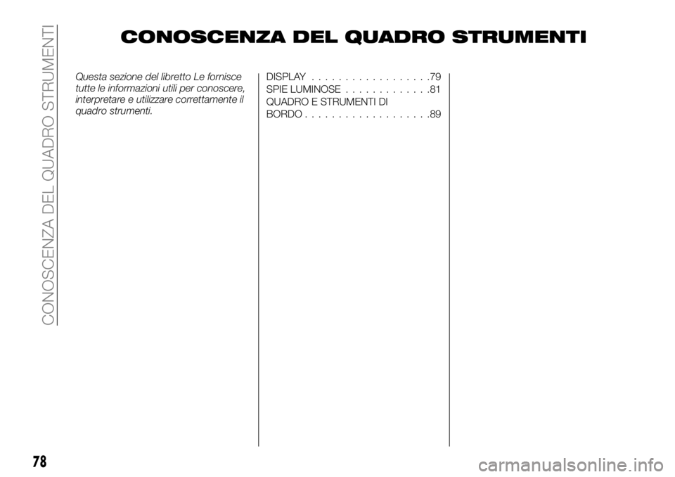 FIAT TALENTO 2017 Libretto Uso Manutenzione (in Italian) CONOSCENZA DEL QUADRO STRUMENTI
Questa sezione del libretto Le fornisce
tutte le informazioni utili per conoscere,
interpretare e utilizzare correttamente il
quadro strumenti.DISPLAY.................. FIAT TALENTO 2017 Libretto Uso Manutenzione (in Italian) CONOSCENZA DEL QUADRO STRUMENTI
Questa sezione del libretto Le fornisce
tutte le informazioni utili per conoscere,
interpretare e utilizzare correttamente il
quadro strumenti.DISPLAY..................