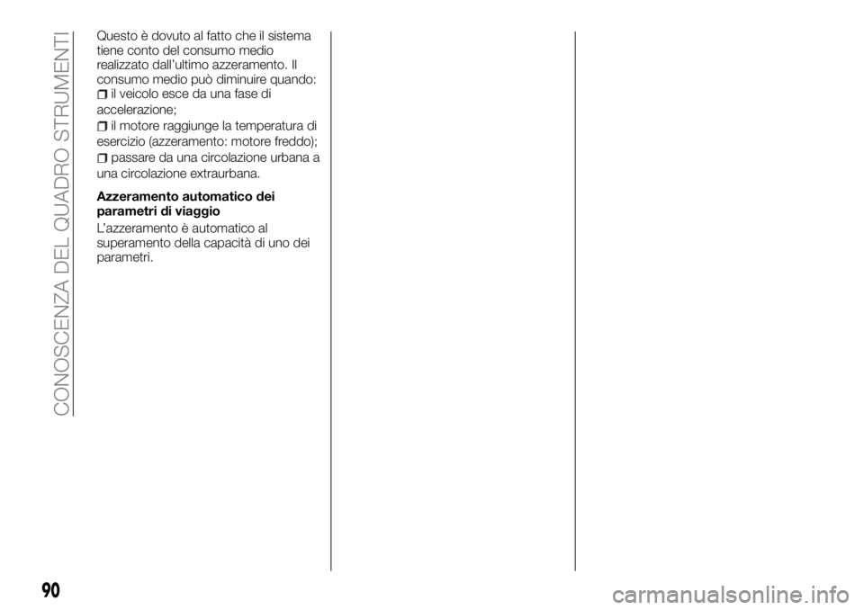 FIAT TALENTO 2017  Libretto Uso Manutenzione (in Italian) Questo è dovuto al fatto che il sistema
tiene conto del consumo medio
realizzato dall’ultimo azzeramento. Il
consumo medio può diminuire quando:
il veicolo esce da una fase di
accelerazione;
il mo