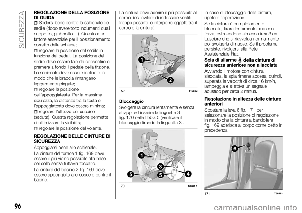 FIAT TALENTO 2017  Libretto Uso Manutenzione (in Italian) REGOLAZIONE DELLA POSIZIONE
DI GUIDA
Sedersi bene contro lo schienale del
sedile (dopo avere tolto indumenti quali
cappotto, giubbotto....). Questo è un
fattore essenziale per il posizionamento
corre