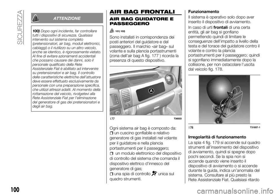 FIAT TALENTO 2018 Libretto Uso Manutenzione (in Italian) ATTENZIONE
100)Dopo ogni incidente, far controllare
tutti i dispositivi di sicurezza. Qualsiasi
intervento sul sistema completo
(pretensionatori, air bag, moduli elettronici,
cablaggi) o il riutilizzo FIAT TALENTO 2018 Libretto Uso Manutenzione (in Italian) ATTENZIONE
100)Dopo ogni incidente, far controllare
tutti i dispositivi di sicurezza. Qualsiasi
intervento sul sistema completo
(pretensionatori, air bag, moduli elettronici,
cablaggi) o il riutilizzo