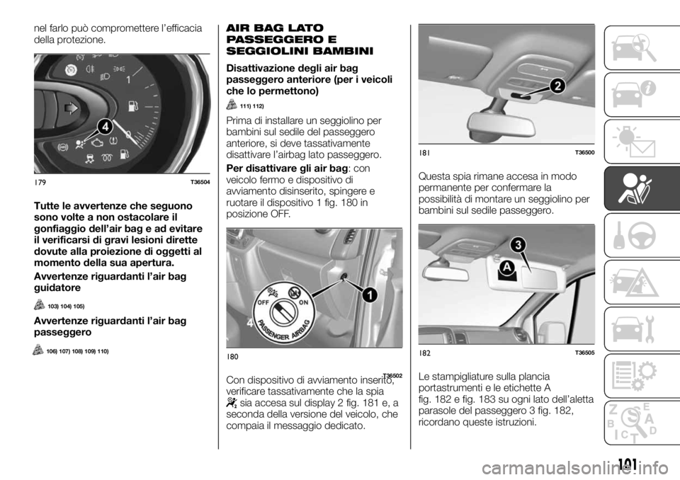 FIAT TALENTO 2018 Libretto Uso Manutenzione (in Italian) nel farlo può compromettere l’efficacia
della protezione.
Tutte le avvertenze che seguono
sono volte a non ostacolare il
gonfiaggio dell’air bag e ad evitare
il verificarsi di gravi lesioni diret FIAT TALENTO 2018 Libretto Uso Manutenzione (in Italian) nel farlo può compromettere l’efficacia
della protezione.
Tutte le avvertenze che seguono
sono volte a non ostacolare il
gonfiaggio dell’air bag e ad evitare
il verificarsi di gravi lesioni diret
