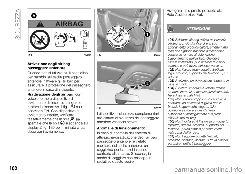 FIAT TALENTO 2018 Libretto Uso Manutenzione (in Italian) Attivazione degli air bag
passeggero anteriore
Quando non si utilizza più il seggiolino
per bambini sul sedile passeggero
anteriore, riattivare gli air bag per
assicurare la protezione del passeggero FIAT TALENTO 2018 Libretto Uso Manutenzione (in Italian) Attivazione degli air bag
passeggero anteriore
Quando non si utilizza più il seggiolino
per bambini sul sedile passeggero
anteriore, riattivare gli air bag per
assicurare la protezione del passeggero