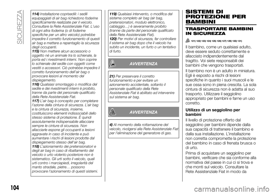 FIAT TALENTO 2018 Libretto Uso Manutenzione (in Italian) 114)Installazione coprisedili: i sedili
equipaggiati di air bag richiedono foderine
specificamente realizzate per il veicolo.
Consultare la Rete Assistenziale Fiat. L'uso
di ogni altra foderina (o FIAT TALENTO 2018 Libretto Uso Manutenzione (in Italian) 114)Installazione coprisedili: i sedili
equipaggiati di air bag richiedono foderine
specificamente realizzate per il veicolo.
Consultare la Rete Assistenziale Fiat. L'uso
di ogni altra foderina (o