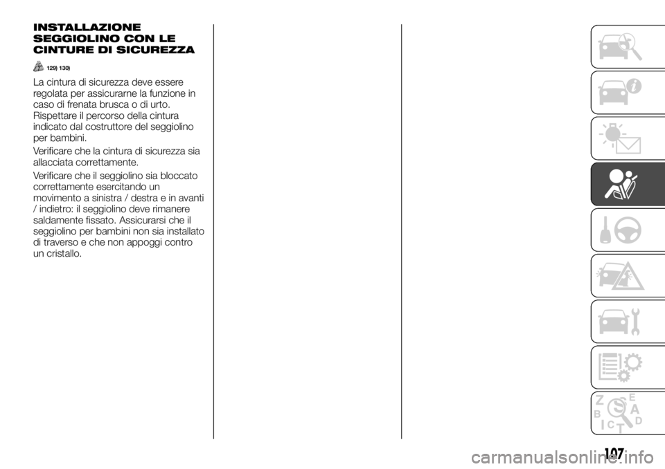FIAT TALENTO 2018 Libretto Uso Manutenzione (in Italian) INSTALLAZIONE
SEGGIOLINO CON LE
CINTURE DI SICUREZZA
129) 130)
La cintura di sicurezza deve essere
regolata per assicurarne la funzione in
caso di frenata brusca o di urto.
Rispettare il percorso dell FIAT TALENTO 2018 Libretto Uso Manutenzione (in Italian) INSTALLAZIONE
SEGGIOLINO CON LE
CINTURE DI SICUREZZA
129) 130)
La cintura di sicurezza deve essere
regolata per assicurarne la funzione in
caso di frenata brusca o di urto.
Rispettare il percorso dell