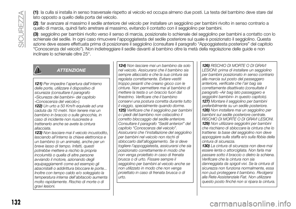 FIAT TALENTO 2018 Libretto Uso Manutenzione (in Italian) (1): la culla si installa in senso trasversale rispetto al veicolo ed occupa almeno due posti. La testa del bambino deve stare dal
lato opposto a quello della porta del veicolo.
(2): far avanzare al m FIAT TALENTO 2018 Libretto Uso Manutenzione (in Italian) (1): la culla si installa in senso trasversale rispetto al veicolo ed occupa almeno due posti. La testa del bambino deve stare dal
lato opposto a quello della porta del veicolo.
(2): far avanzare al m