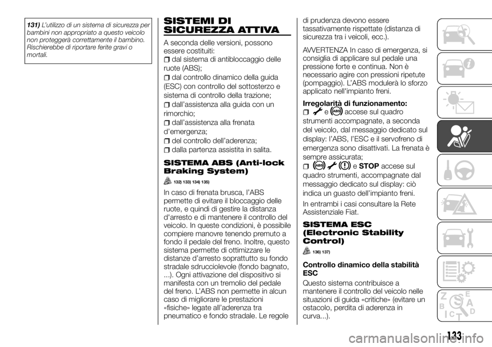 FIAT TALENTO 2018 Libretto Uso Manutenzione (in Italian) 131)L’utilizzo di un sistema di sicurezza per
bambini non appropriato a questo veicolo
non proteggerà correttamente il bambino.
Rischierebbe di riportare ferite gravi o
mortali.SISTEMI DI
SICUREZZA FIAT TALENTO 2018 Libretto Uso Manutenzione (in Italian) 131)L’utilizzo di un sistema di sicurezza per
bambini non appropriato a questo veicolo
non proteggerà correttamente il bambino.
Rischierebbe di riportare ferite gravi o
mortali.SISTEMI DI
SICUREZZA
