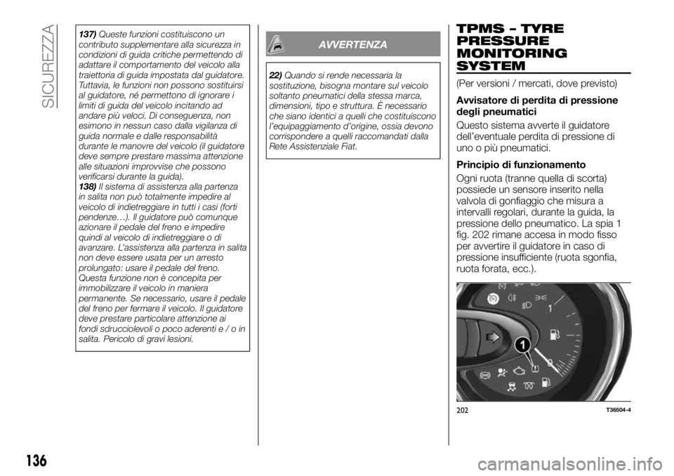 FIAT TALENTO 2018  Libretto Uso Manutenzione (in Italian) 137)Queste funzioni costituiscono un
contributo supplementare alla sicurezza in
condizioni di guida critiche permettendo di
adattare il comportamento del veicolo alla
traiettoria di guida impostata da