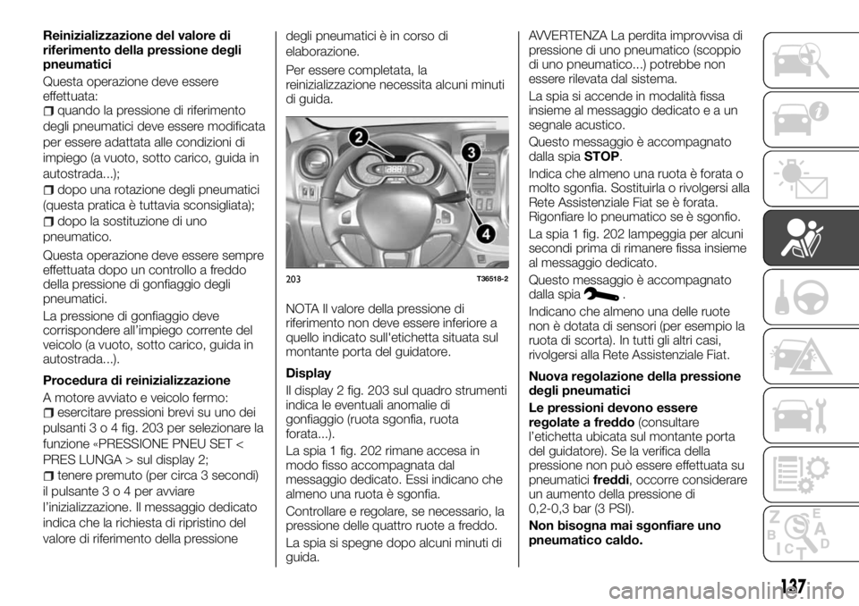 FIAT TALENTO 2018 Libretto Uso Manutenzione (in Italian) Reinizializzazione del valore di
riferimento della pressione degli
pneumatici
Questa operazione deve essere
effettuata:
quando la pressione di riferimento
degli pneumatici deve essere modificata
per e FIAT TALENTO 2018 Libretto Uso Manutenzione (in Italian) Reinizializzazione del valore di
riferimento della pressione degli
pneumatici
Questa operazione deve essere
effettuata:
quando la pressione di riferimento
degli pneumatici deve essere modificata
per e