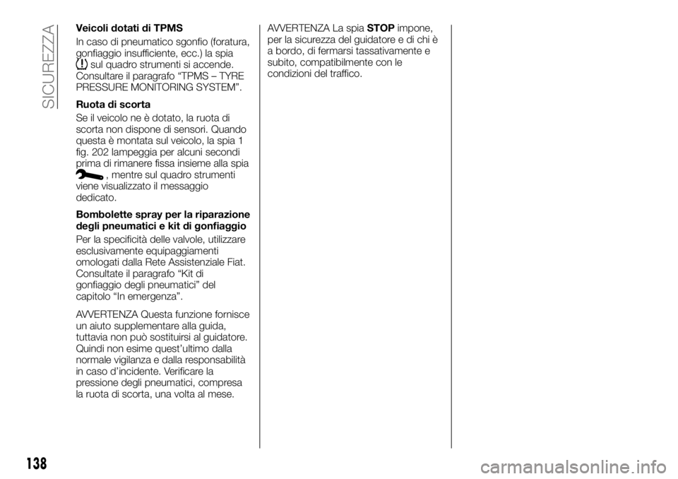 FIAT TALENTO 2018 Libretto Uso Manutenzione (in Italian) Veicoli dotati di TPMS
In caso di pneumatico sgonfio (foratura,
gonfiaggio insufficiente, ecc.) la spia
sul quadro strumenti si accende.
Consultare il paragrafo “TPMS – TYRE
PRESSURE MONITORING SY FIAT TALENTO 2018 Libretto Uso Manutenzione (in Italian) Veicoli dotati di TPMS
In caso di pneumatico sgonfio (foratura,
gonfiaggio insufficiente, ecc.) la spia
sul quadro strumenti si accende.
Consultare il paragrafo “TPMS – TYRE
PRESSURE MONITORING SY