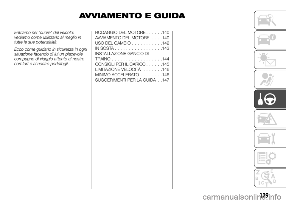 FIAT TALENTO 2018 Libretto Uso Manutenzione (in Italian) AVVIAMENTO E GUIDA
Entriamo nel "cuore" del veicolo:
vediamo come utilizzarlo al meglio in
tutte le sue potenzialità.
Ecco come guidarlo in sicurezza in ogni
situazione facendo di lui un piac FIAT TALENTO 2018 Libretto Uso Manutenzione (in Italian) AVVIAMENTO E GUIDA
Entriamo nel "cuore" del veicolo:
vediamo come utilizzarlo al meglio in
tutte le sue potenzialità.
Ecco come guidarlo in sicurezza in ogni
situazione facendo di lui un piac