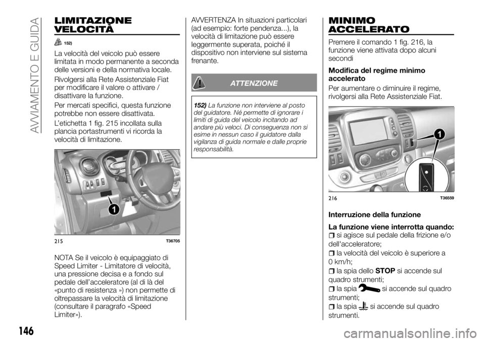 FIAT TALENTO 2018 Libretto Uso Manutenzione (in Italian) LIMITAZIONE
VELOCITÀ
152)
La velocità del veicolo può essere
limitata in modo permanente a seconda
delle versioni e della normativa locale.
Rivolgersi alla Rete Assistenziale Fiat
per modificare il FIAT TALENTO 2018 Libretto Uso Manutenzione (in Italian) LIMITAZIONE
VELOCITÀ
152)
La velocità del veicolo può essere
limitata in modo permanente a seconda
delle versioni e della normativa locale.
Rivolgersi alla Rete Assistenziale Fiat
per modificare il