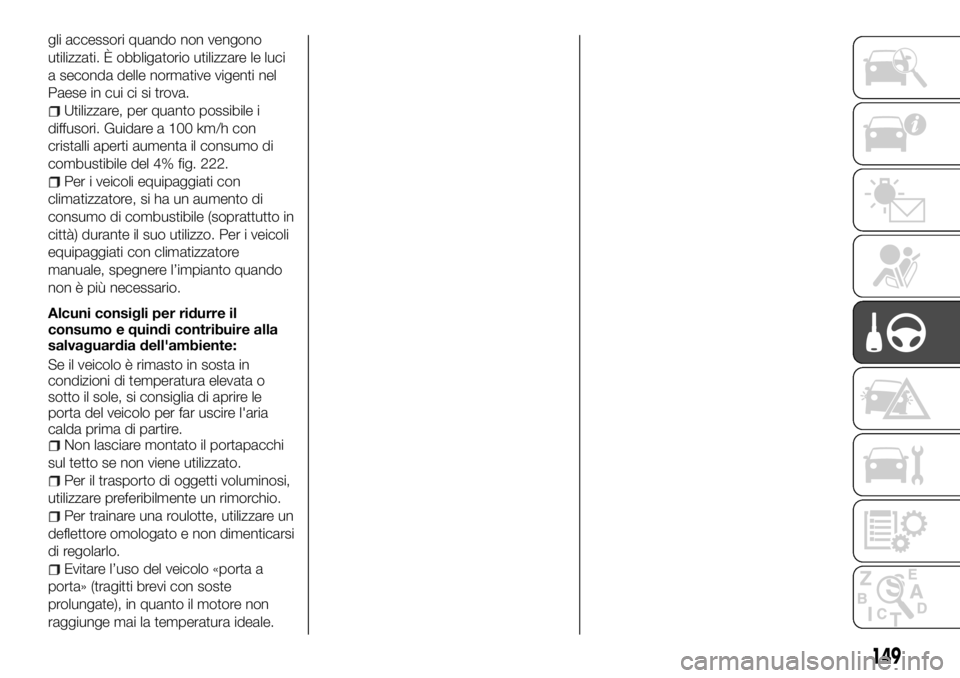 FIAT TALENTO 2018 Libretto Uso Manutenzione (in Italian) gli accessori quando non vengono
utilizzati. È obbligatorio utilizzare le luci
a seconda delle normative vigenti nel
Paese in cui ci si trova.
Utilizzare, per quanto possibile i
diffusori. Guidare a FIAT TALENTO 2018 Libretto Uso Manutenzione (in Italian) gli accessori quando non vengono
utilizzati. È obbligatorio utilizzare le luci
a seconda delle normative vigenti nel
Paese in cui ci si trova.
Utilizzare, per quanto possibile i
diffusori. Guidare a