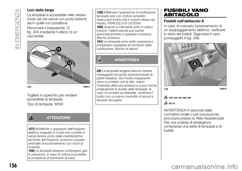 FIAT TALENTO 2018 Libretto Uso Manutenzione (in Italian) Luci della targa
La lampada è accessibile nello stesso
modo sia nei veicoli con porte battenti
sia in quelli con portellone.
Rimuovere il trasparente 12
fig. 245 (mediante l'utilizzo di un
caccia FIAT TALENTO 2018 Libretto Uso Manutenzione (in Italian) Luci della targa
La lampada è accessibile nello stesso
modo sia nei veicoli con porte battenti
sia in quelli con portellone.
Rimuovere il trasparente 12
fig. 245 (mediante l'utilizzo di un
caccia