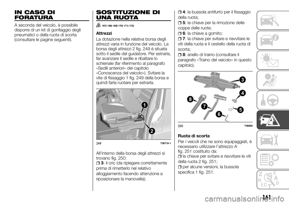 FIAT TALENTO 2018 Libretto Uso Manutenzione (in Italian) IN CASO DI
FORATURA
A seconda del veicolo, è possibile
disporre di un kit di gonfiaggio degli
pneumatici o della ruota di scorta
(consultare le pagine seguenti).
SOSTITUZIONE DI
UNA RUOTA
167) 168) 1 FIAT TALENTO 2018 Libretto Uso Manutenzione (in Italian) IN CASO DI
FORATURA
A seconda del veicolo, è possibile
disporre di un kit di gonfiaggio degli
pneumatici o della ruota di scorta
(consultare le pagine seguenti).
SOSTITUZIONE DI
UNA RUOTA
167) 168) 1