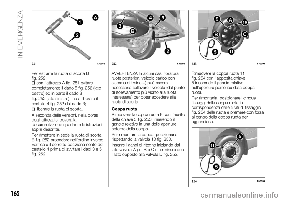 FIAT TALENTO 2018 Libretto Uso Manutenzione (in Italian) Per estrarre la ruota di scorta B
fig. 252:
con l’attrezzo A fig. 251 svitare
completamente il dado 5 fig. 252 (lato
destro) ed in parte il dado 3
fig. 252 (lato sinistro) fino a liberare il
cestell FIAT TALENTO 2018 Libretto Uso Manutenzione (in Italian) Per estrarre la ruota di scorta B
fig. 252:
con l’attrezzo A fig. 251 svitare
completamente il dado 5 fig. 252 (lato
destro) ed in parte il dado 3
fig. 252 (lato sinistro) fino a liberare il
cestell