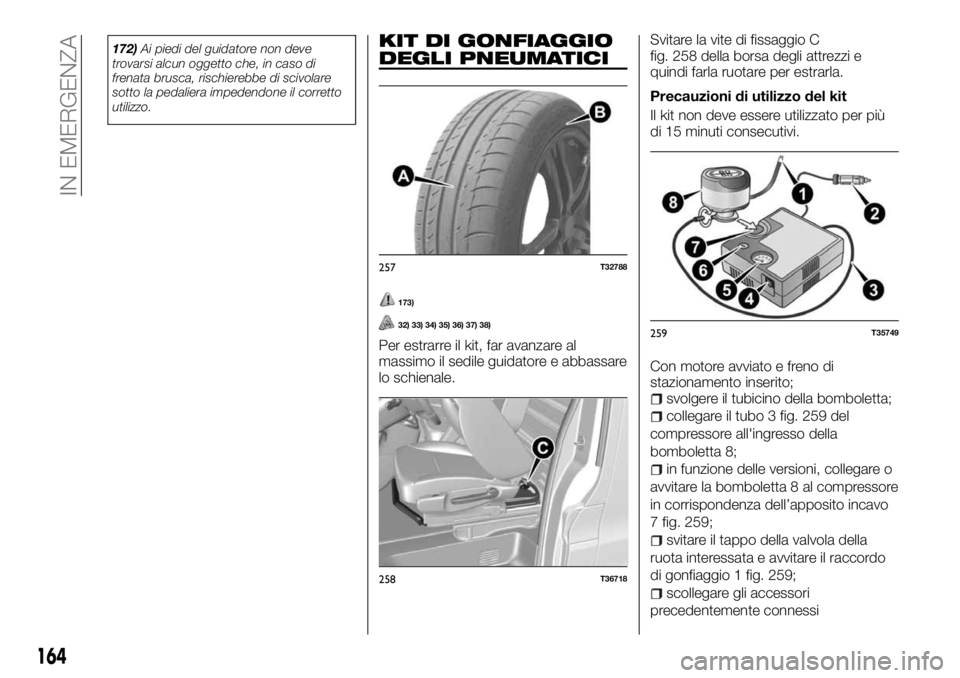 FIAT TALENTO 2018 Libretto Uso Manutenzione (in Italian) 172)Ai piedi del guidatore non deve
trovarsi alcun oggetto che, in caso di
frenata brusca, rischierebbe di scivolare
sotto la pedaliera impedendone il corretto
utilizzo.KIT DI GONFIAGGIO
DEGLI PNEUMAT FIAT TALENTO 2018 Libretto Uso Manutenzione (in Italian) 172)Ai piedi del guidatore non deve
trovarsi alcun oggetto che, in caso di
frenata brusca, rischierebbe di scivolare
sotto la pedaliera impedendone il corretto
utilizzo.KIT DI GONFIAGGIO
DEGLI PNEUMAT