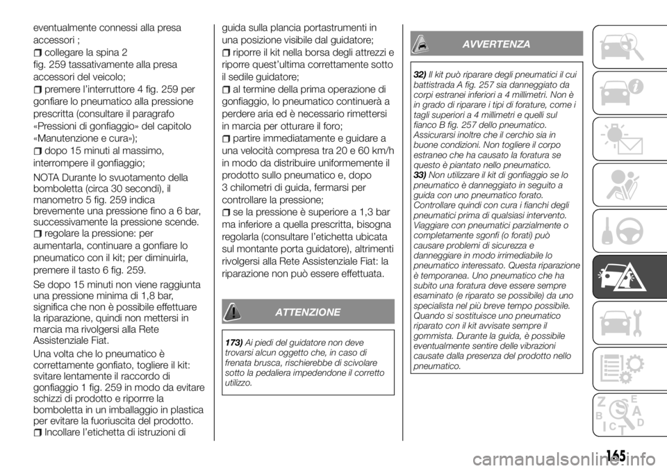 FIAT TALENTO 2018 Libretto Uso Manutenzione (in Italian) eventualmente connessi alla presa
accessori ;
collegare la spina 2
fig. 259 tassativamente alla presa
accessori del veicolo;
premere l’interruttore 4 fig. 259 per
gonfiare lo pneumatico alla pressio FIAT TALENTO 2018 Libretto Uso Manutenzione (in Italian) eventualmente connessi alla presa
accessori ;
collegare la spina 2
fig. 259 tassativamente alla presa
accessori del veicolo;
premere l’interruttore 4 fig. 259 per
gonfiare lo pneumatico alla pressio