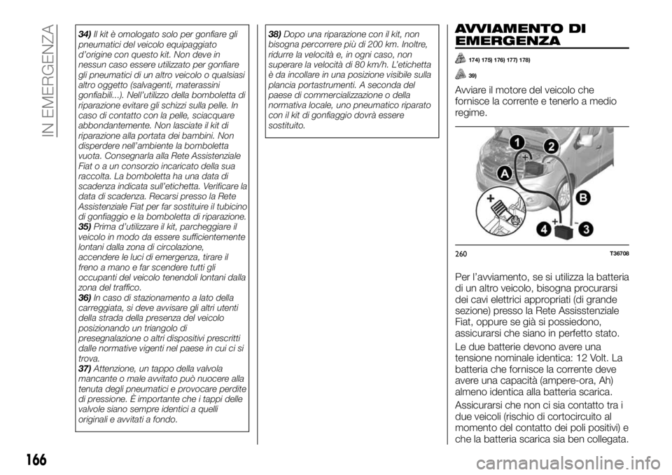 FIAT TALENTO 2018 Libretto Uso Manutenzione (in Italian) 34)Il kit è omologato solo per gonfiare gli
pneumatici del veicolo equipaggiato
d’origine con questo kit. Non deve in
nessun caso essere utilizzato per gonfiare
gli pneumatici di un altro veicolo o FIAT TALENTO 2018 Libretto Uso Manutenzione (in Italian) 34)Il kit è omologato solo per gonfiare gli
pneumatici del veicolo equipaggiato
d’origine con questo kit. Non deve in
nessun caso essere utilizzato per gonfiare
gli pneumatici di un altro veicolo o