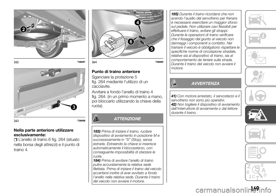 FIAT TALENTO 2018 Libretto Uso Manutenzione (in Italian) Nella parte anteriore utilizzare
esclusivamente:
L’anello di traino 6 fig. 264 (situato
nella borsa degli attrezzi) e il punto di
traino 4.Punto di traino anteriore
Sganciare la protezione 5
fig. 26 FIAT TALENTO 2018 Libretto Uso Manutenzione (in Italian) Nella parte anteriore utilizzare
esclusivamente:
L’anello di traino 6 fig. 264 (situato
nella borsa degli attrezzi) e il punto di
traino 4.Punto di traino anteriore
Sganciare la protezione 5
fig. 26