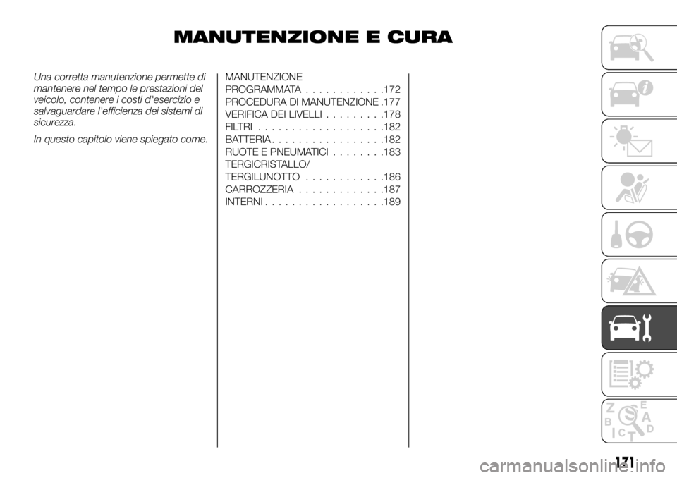 FIAT TALENTO 2018 Libretto Uso Manutenzione (in Italian) MANUTENZIONE E CURA
Una corretta manutenzione permette di
mantenere nel tempo le prestazioni del
veicolo, contenere i costi d'esercizio e
salvaguardare l'efficienza dei sistemi di
sicurezza.
I FIAT TALENTO 2018 Libretto Uso Manutenzione (in Italian) MANUTENZIONE E CURA
Una corretta manutenzione permette di
mantenere nel tempo le prestazioni del
veicolo, contenere i costi d'esercizio e
salvaguardare l'efficienza dei sistemi di
sicurezza.
I