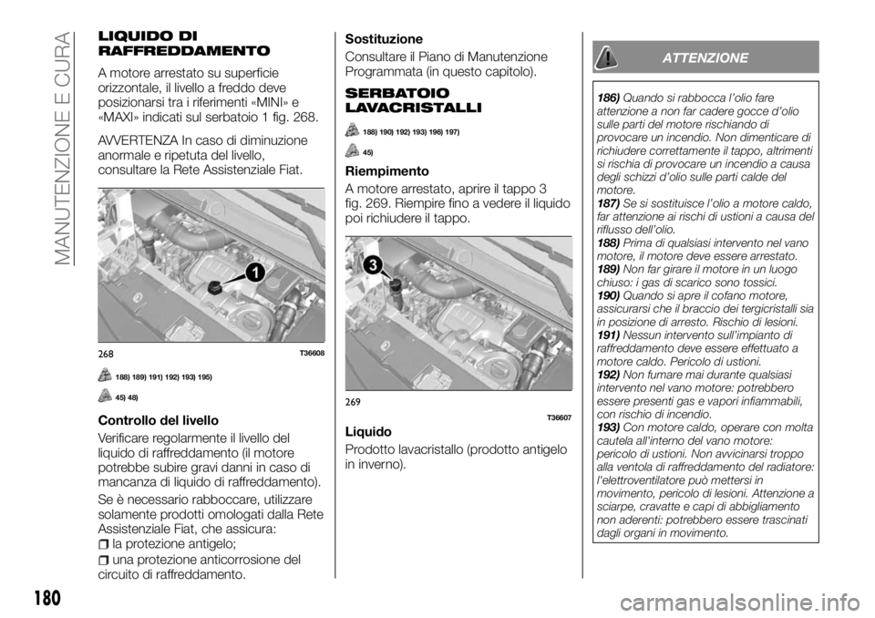 FIAT TALENTO 2018 Libretto Uso Manutenzione (in Italian) LIQUIDO DI
RAFFREDDAMENTO
A motore arrestato su superficie
orizzontale, il livello a freddo deve
posizionarsi tra i riferimenti «MINI» e
«MAXI» indicati sul serbatoio 1 fig. 268.
AVVERTENZA In cas FIAT TALENTO 2018 Libretto Uso Manutenzione (in Italian) LIQUIDO DI
RAFFREDDAMENTO
A motore arrestato su superficie
orizzontale, il livello a freddo deve
posizionarsi tra i riferimenti «MINI» e
«MAXI» indicati sul serbatoio 1 fig. 268.
AVVERTENZA In cas