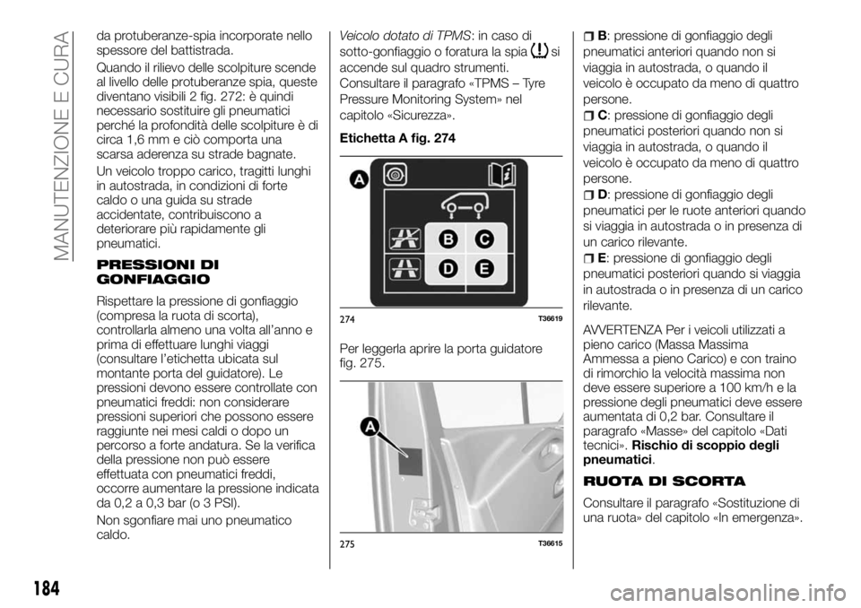 FIAT TALENTO 2018 Libretto Uso Manutenzione (in Italian) da protuberanze-spia incorporate nello
spessore del battistrada.
Quando il rilievo delle scolpiture scende
al livello delle protuberanze spia, queste
diventano visibili 2 fig. 272: è quindi
necessari FIAT TALENTO 2018 Libretto Uso Manutenzione (in Italian) da protuberanze-spia incorporate nello
spessore del battistrada.
Quando il rilievo delle scolpiture scende
al livello delle protuberanze spia, queste
diventano visibili 2 fig. 272: è quindi
necessari