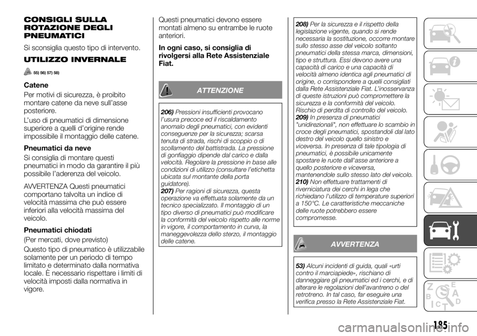 FIAT TALENTO 2018 Libretto Uso Manutenzione (in Italian) CONSIGLI SULLA
ROTAZIONE DEGLI
PNEUMATICI
Si sconsiglia questo tipo di intervento.
UTILIZZO INVERNALE
55) 56) 57) 58)
Catene
Per motivi di sicurezza, è proibito
montare catene da neve sull’asse
pos FIAT TALENTO 2018 Libretto Uso Manutenzione (in Italian) CONSIGLI SULLA
ROTAZIONE DEGLI
PNEUMATICI
Si sconsiglia questo tipo di intervento.
UTILIZZO INVERNALE
55) 56) 57) 58)
Catene
Per motivi di sicurezza, è proibito
montare catene da neve sull’asse
pos