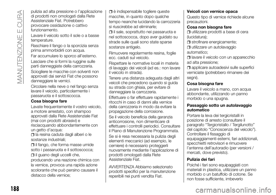 FIAT TALENTO 2018 Libretto Uso Manutenzione (in Italian) pulizia ad alta pressione o l’applicazione
di prodotti non omologati dalla Rete
Assistenziale Fiat. Potrebbero
provocare ossidazione o cattivo
funzionamento.
Lavare il veicolo sotto il sole o a bass FIAT TALENTO 2018 Libretto Uso Manutenzione (in Italian) pulizia ad alta pressione o l’applicazione
di prodotti non omologati dalla Rete
Assistenziale Fiat. Potrebbero
provocare ossidazione o cattivo
funzionamento.
Lavare il veicolo sotto il sole o a bass