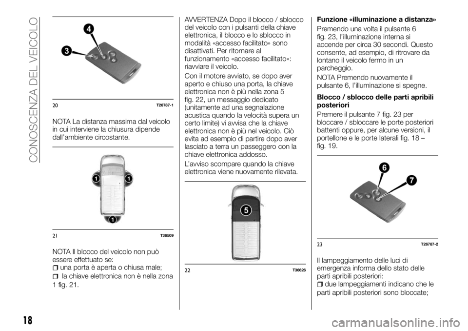 FIAT TALENTO 2018  Libretto Uso Manutenzione (in Italian) NOTA La distanza massima dal veicolo
in cui interviene la chiusura dipende
dall’ambiente circostante.
NOTA Il blocco del veicolo non può
essere effettuato se:
una porta è aperta o chiusa male;
la 