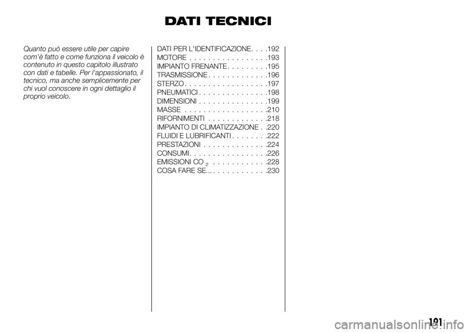 FIAT TALENTO 2018 Libretto Uso Manutenzione (in Italian) DATI TECNICI
Quanto può essere utile per capire
com'è fatto e come funziona il veicolo è
contenuto in questo capitolo illustrato
con dati e tabelle. Per l'appassionato, il
tecnico, ma anche FIAT TALENTO 2018 Libretto Uso Manutenzione (in Italian) DATI TECNICI
Quanto può essere utile per capire
com'è fatto e come funziona il veicolo è
contenuto in questo capitolo illustrato
con dati e tabelle. Per l'appassionato, il
tecnico, ma anche