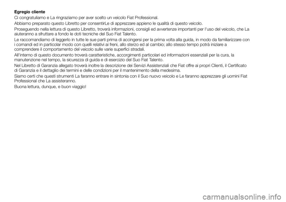 FIAT TALENTO 2018 Libretto Uso Manutenzione (in Italian) Egregio cliente
Ci congratuliamo e La ringraziamo per aver scelto un veicolo Fiat Professional.
Abbiamo preparato questo Libretto per consentirLe di apprezzare appieno le qualità di questo veicolo.
P FIAT TALENTO 2018 Libretto Uso Manutenzione (in Italian) Egregio cliente
Ci congratuliamo e La ringraziamo per aver scelto un veicolo Fiat Professional.
Abbiamo preparato questo Libretto per consentirLe di apprezzare appieno le qualità di questo veicolo.
P
