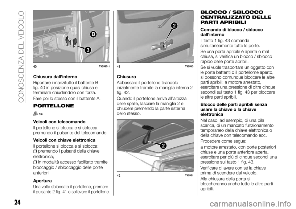 FIAT TALENTO 2018  Libretto Uso Manutenzione (in Italian) Chiusura dall’interno
Riportare innanzitutto il battente B
fig. 40 in posizione quasi chiusa e
terminare chiudendolo con forza.
Fare poi lo stesso con il battente A.
PORTELLONE
16)
Veicoli con telec