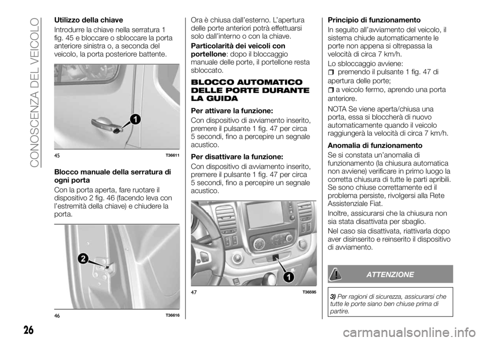 FIAT TALENTO 2018  Libretto Uso Manutenzione (in Italian) Utilizzo della chiave
Introdurre la chiave nella serratura 1
fig. 45 e bloccare o sbloccare la porta
anteriore sinistra o, a seconda del
veicolo, la porta posteriore battente.
Blocco manuale della ser