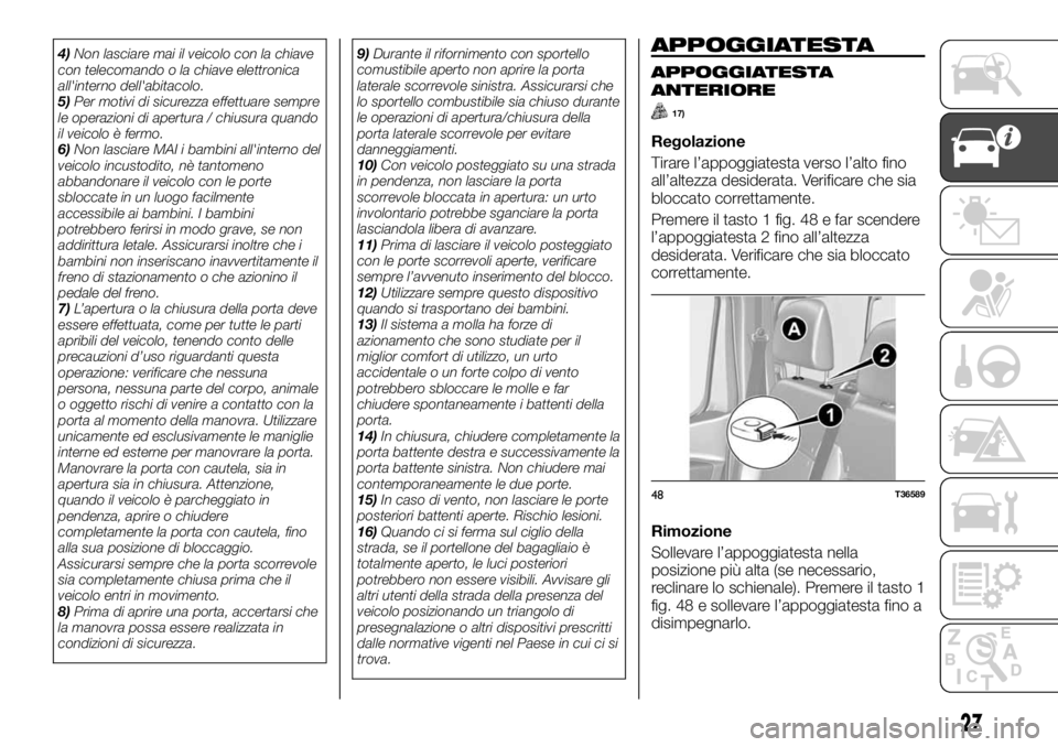 FIAT TALENTO 2018  Libretto Uso Manutenzione (in Italian) 4)Non lasciare mai il veicolo con la chiave
con telecomando o la chiave elettronica
all'interno dell'abitacolo.
5)Per motivi di sicurezza effettuare sempre
le operazioni di apertura / chiusura