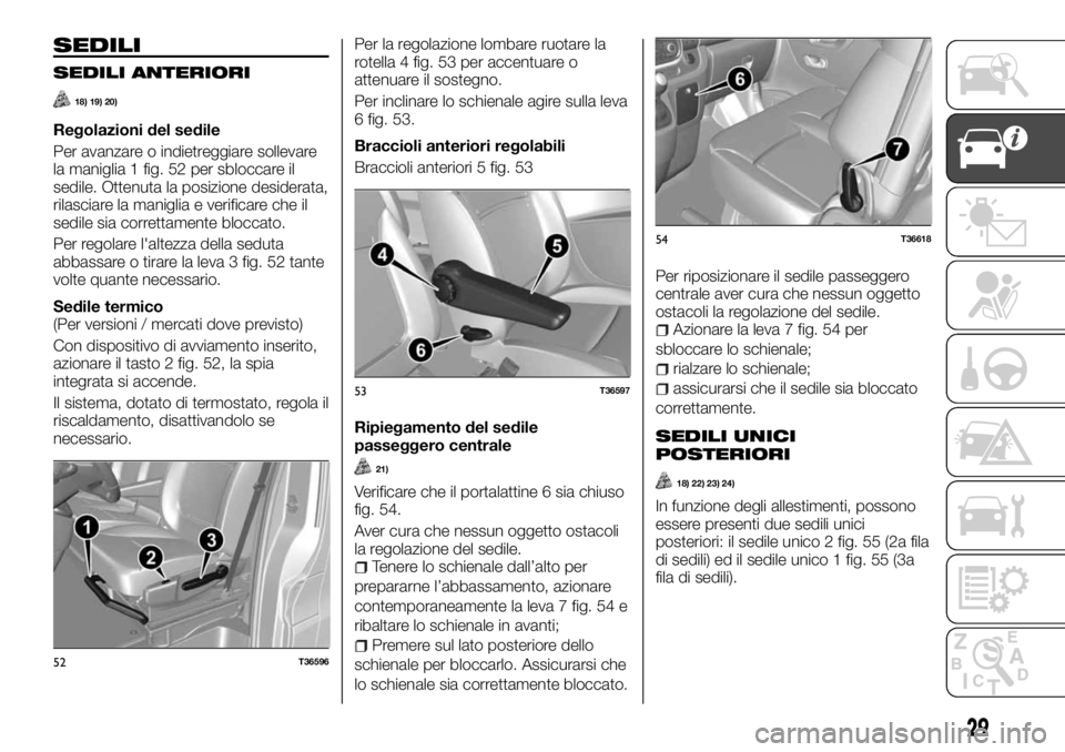 FIAT TALENTO 2018  Libretto Uso Manutenzione (in Italian) SEDILI
SEDILI ANTERIORI
18) 19) 20)
Regolazioni del sedile
Per avanzare o indietreggiare sollevare
la maniglia 1 fig. 52 per sbloccare il
sedile. Ottenuta la posizione desiderata,
rilasciare la manigl