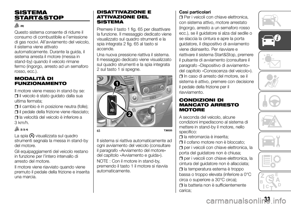 FIAT TALENTO 2018  Libretto Uso Manutenzione (in Italian) SISTEMA
START&STOP
29)
Questo sistema consente di ridurre il
consumo di combustibile e l’emissione
di gas nocivi. All’avviamento del veicolo,
il sistema viene attivato
automaticamente. Durante la 