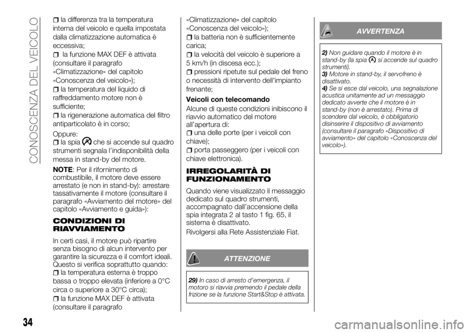 FIAT TALENTO 2018  Libretto Uso Manutenzione (in Italian) la differenza tra la temperatura
interna del veicolo e quella impostata
dalla climatizzazione automatica è
eccessiva;
la funzione MAX DEF è attivata
(consultare il paragrafo
«Climatizzazione» del 