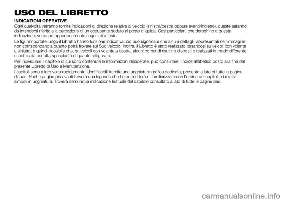 FIAT TALENTO 2018 Libretto Uso Manutenzione (in Italian) USO DEL LIBRETTO
INDICAZIONI OPERATIVE
Ogni qualvolta verranno fornite indicazioni di direzione relative al veicolo (sinistra/destra oppure avanti/indietro), queste saranno
da intendersi riferite alla FIAT TALENTO 2018 Libretto Uso Manutenzione (in Italian) USO DEL LIBRETTO
INDICAZIONI OPERATIVE
Ogni qualvolta verranno fornite indicazioni di direzione relative al veicolo (sinistra/destra oppure avanti/indietro), queste saranno
da intendersi riferite alla